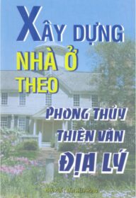 Xây dựng nhà ở theo Phong Thủy, Thiên Văn, Địa Lý là cuốn sách về phong thủy nhà ở rất hữu ích.
