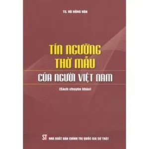 Tín Ngưỡng Thờ Mẫu Của Người Việt Nam – TS.Vũ Hồng Vận