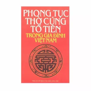 Phong Tục Thờ Cúng Tổ Tiên Trong Gia Đình Việt Nam