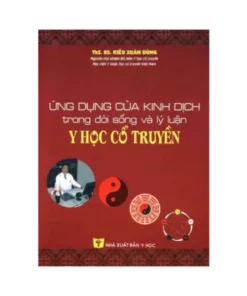 Ứng Dụng Của Kinh Dịch Trong Đời Sống Và Lý Luận Y Học Cổ Truyền