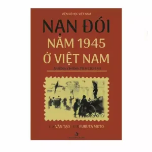 Nạn Đói Năm 1945 Ở Việt Nam – Những Chứng Tích Lịch Sử