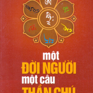 Một Đời Người Một Câu Thần Chú (mật ngữ của chư Phật) – Nguyên Thành