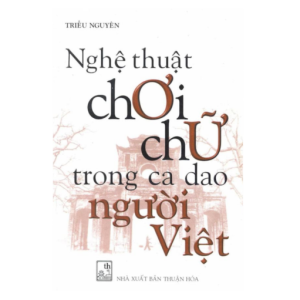 Nghệ Thuật Chơi Chữ Trong Ca Dao Người Việt – Triều Nguyên