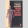 Thực Hành Bấm Huyệt Chữa Bệnh - Dễ Dàng, Hiệu Quả